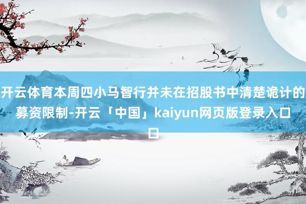 开云体育本周四小马智行并未在招股书中清楚诡计的募资限制-开云「中国」kaiyun网页版登录入口