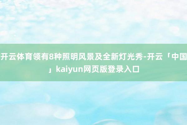 开云体育领有8种照明风景及全新灯光秀-开云「中国」kaiyun网页版登录入口