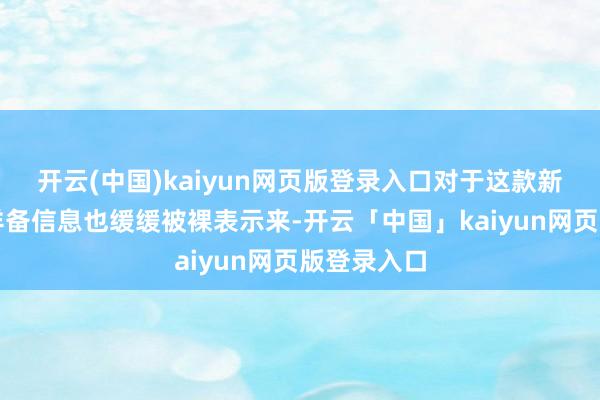 开云(中国)kaiyun网页版登录入口对于这款新机的更多详备信息也缓缓被裸表示来-开云「中国」kaiyun网页版登录入口