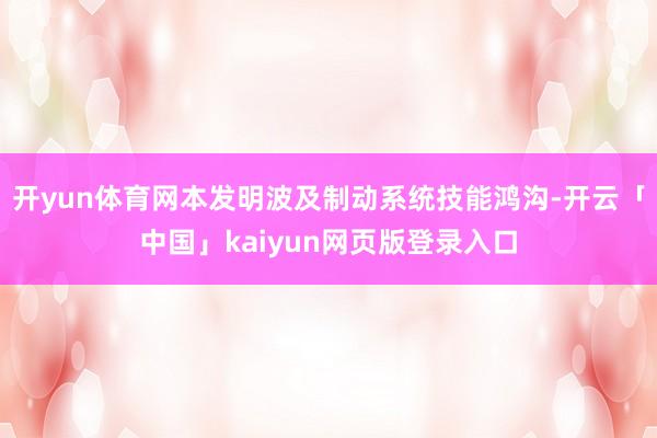 开yun体育网本发明波及制动系统技能鸿沟-开云「中国」kaiyun网页版登录入口