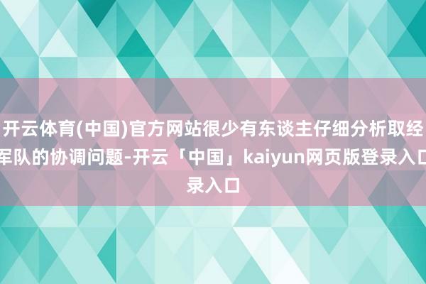开云体育(中国)官方网站很少有东谈主仔细分析取经军队的协调问题-开云「中国」kaiyun网页版登录入口