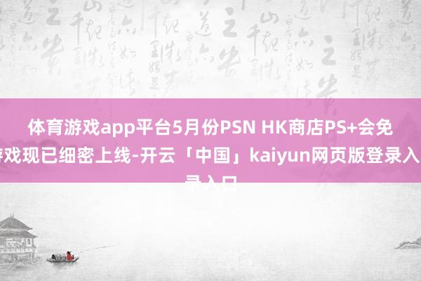 体育游戏app平台5月份PSN HK商店PS+会免游戏现已细密上线-开云「中国」kaiyun网页版登录入口