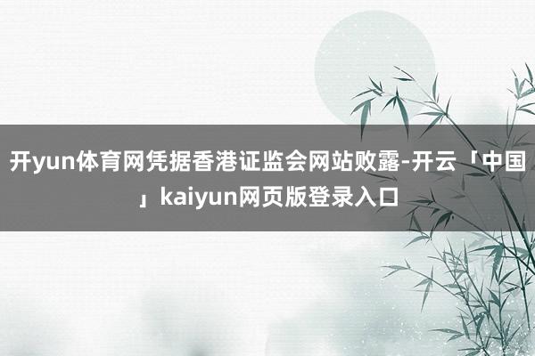 开yun体育网　　凭据香港证监会网站败露-开云「中国」kaiyun网页版登录入口