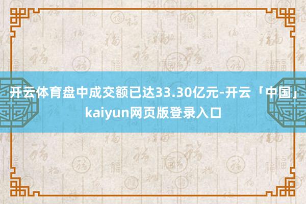 开云体育盘中成交额已达33.30亿元-开云「中国」kaiyun网页版登录入口