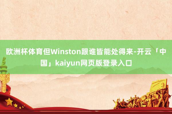 欧洲杯体育但Winston跟谁皆能处得来-开云「中国」kaiyun网页版登录入口