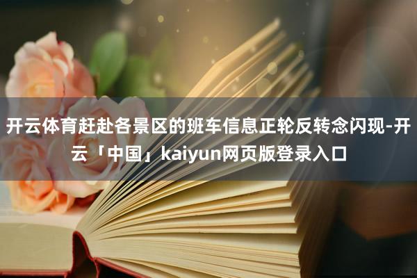 开云体育赶赴各景区的班车信息正轮反转念闪现-开云「中国」kaiyun网页版登录入口