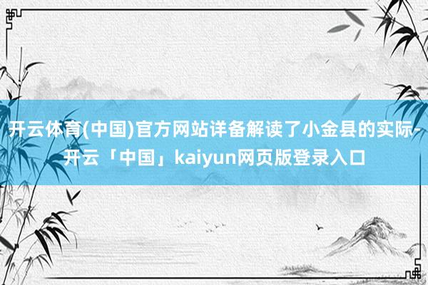 开云体育(中国)官方网站详备解读了小金县的实际-开云「中国」kaiyun网页版登录入口
