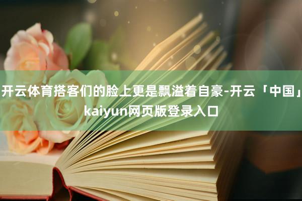 开云体育搭客们的脸上更是飘溢着自豪-开云「中国」kaiyun网页版登录入口
