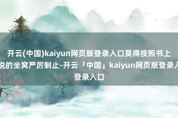 开云(中国)kaiyun网页版登录入口莫得按照书上所说的坐窝严厉制止-开云「中国」kaiyun网页版登录入口