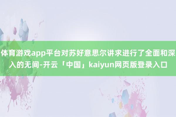 体育游戏app平台对苏好意思尔讲求进行了全面和深入的无间-开云「中国」kaiyun网页版登录入口