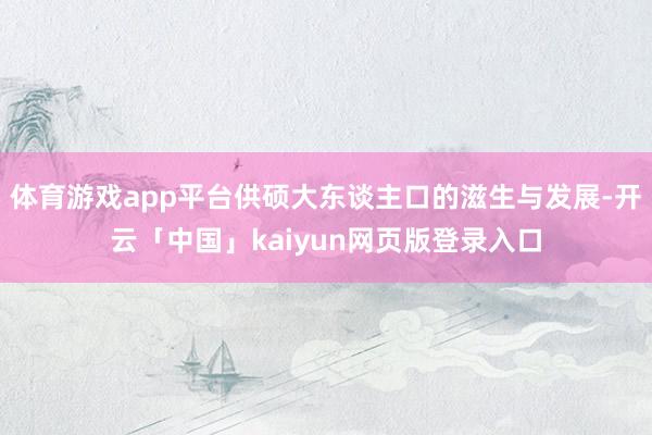体育游戏app平台供硕大东谈主口的滋生与发展-开云「中国」kaiyun网页版登录入口