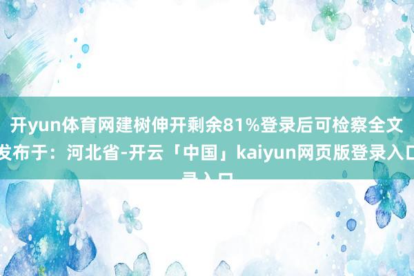 开yun体育网建树伸开剩余81%登录后可检察全文发布于：河北省-开云「中国」kaiyun网页版登录入口