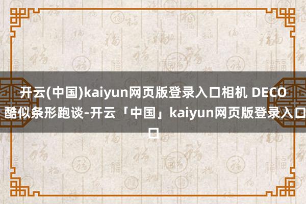 开云(中国)kaiyun网页版登录入口相机 DECO 酷似条形跑谈-开云「中国」kaiyun网页版登录入口