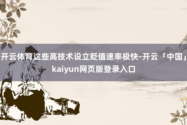 开云体育这些高技术设立贬值速率极快-开云「中国」kaiyun网页版登录入口