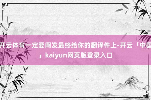 开云体育一定要阐发最终给你的翻译件上-开云「中国」kaiyun网页版登录入口