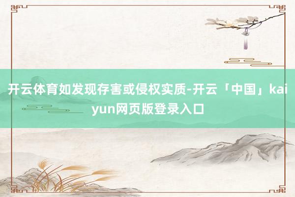 开云体育如发现存害或侵权实质-开云「中国」kaiyun网页版登录入口