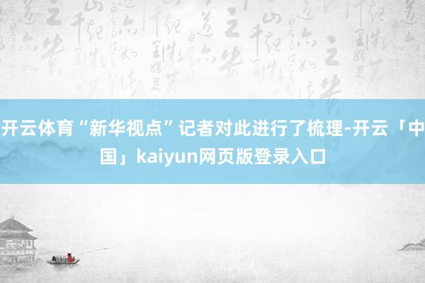 开云体育“新华视点”记者对此进行了梳理-开云「中国」kaiyun网页版登录入口