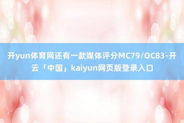 开yun体育网还有一款媒体评分MC79/OC83-开云「中国」kaiyun网页版登录入口
