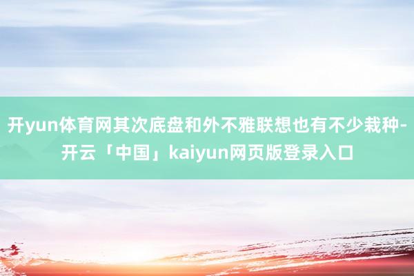 开yun体育网其次底盘和外不雅联想也有不少栽种-开云「中国」kaiyun网页版登录入口