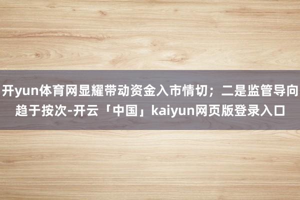 开yun体育网显耀带动资金入市情切;二是监管导向趋于按次-开云「中国」kaiyun网页版登录入口