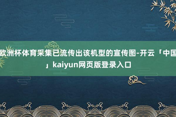 欧洲杯体育采集已流传出该机型的宣传图-开云「中国」kaiyun网页版登录入口