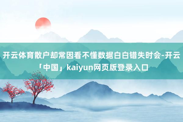 开云体育散户却常因看不懂数据白白错失时会-开云「中国」kaiyun网页版登录入口