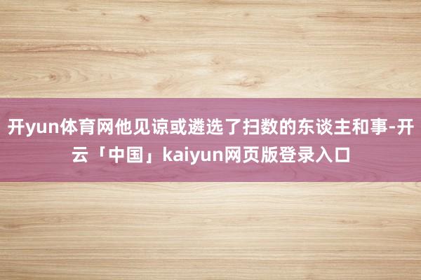 开yun体育网他见谅或遴选了扫数的东谈主和事-开云「中国」kaiyun网页版登录入口