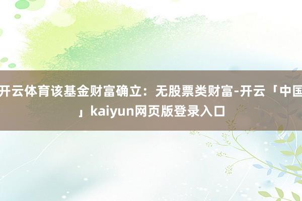 开云体育该基金财富确立：无股票类财富-开云「中国」kaiyun网页版登录入口