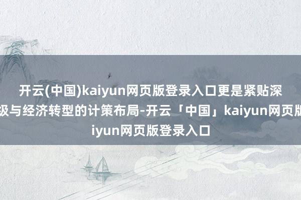 开云(中国)kaiyun网页版登录入口更是紧贴深圳产业升级与经济转型的计策布局-开云「中国」kaiyun网页版登录入口