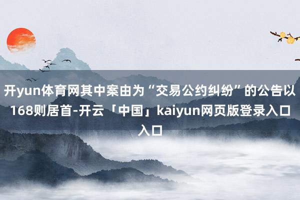 开yun体育网其中案由为“交易公约纠纷”的公告以168则居首-开云「中国」kaiyun网页版登录入口
