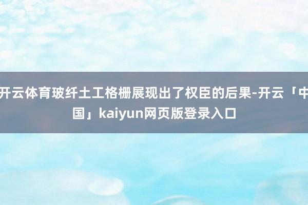 开云体育玻纤土工格栅展现出了权臣的后果-开云「中国」kaiyun网页版登录入口