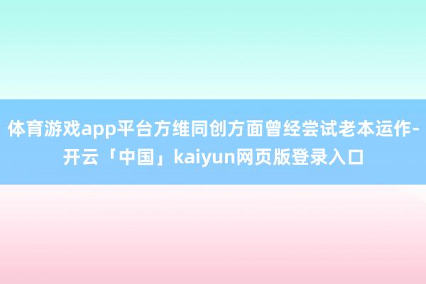 体育游戏app平台方维同创方面曾经尝试老本运作-开云「中国」kaiyun网页版登录入口
