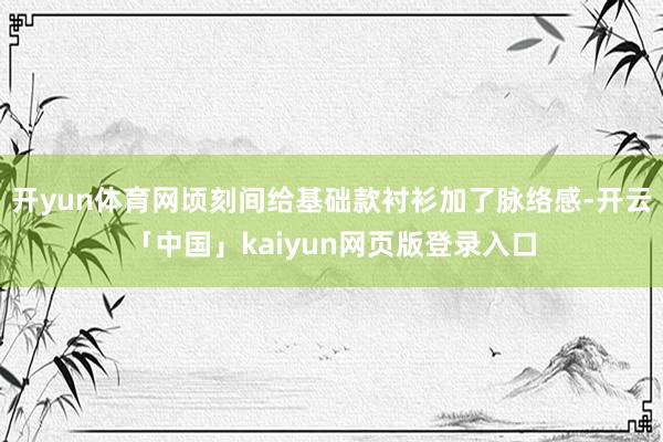 开yun体育网顷刻间给基础款衬衫加了脉络感-开云「中国」kaiyun网页版登录入口