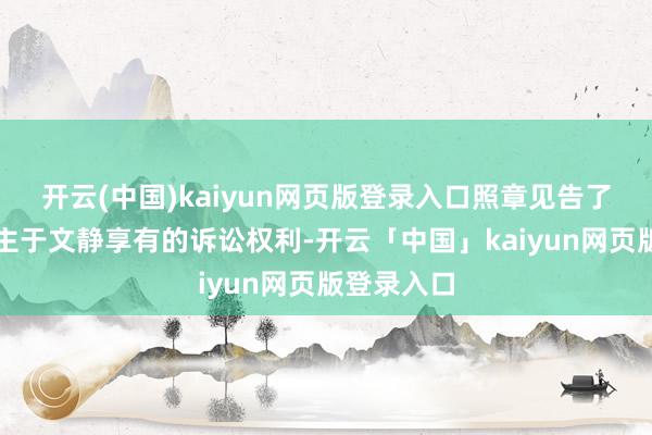 开云(中国)kaiyun网页版登录入口照章见告了被告东谈主于文静享有的诉讼权利-开云「中国」kaiyun网页版登录入口