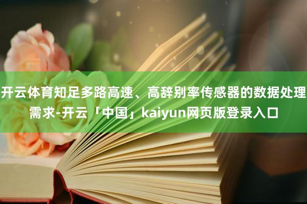 开云体育知足多路高速、高辞别率传感器的数据处理需求-开云「中国」kaiyun网页版登录入口